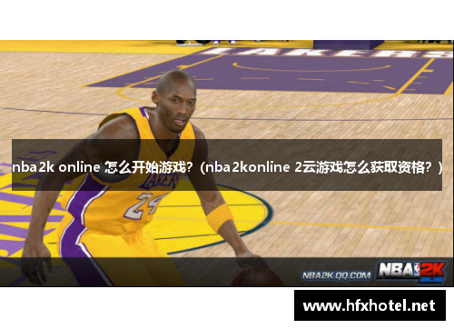 nba2k online 怎么开始游戏？(nba2konline 2云游戏怎么获取资格？)